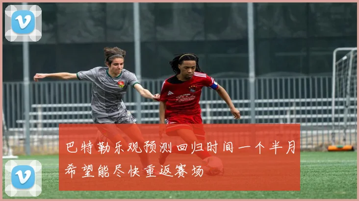 巴特勒乐观预测回归时间一个半月希望能尽快重返赛场