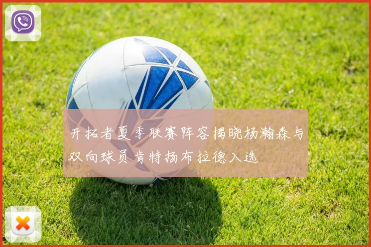 开拓者夏季联赛阵容揭晓杨瀚森与双向球员肯特扬布拉德入选