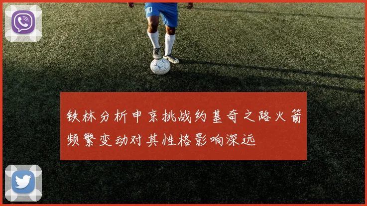 铁林分析申京挑战约基奇之路火箭频繁变动对其性格影响深远